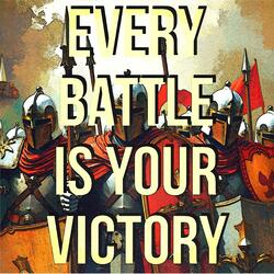 Every Battle Is Your Victory