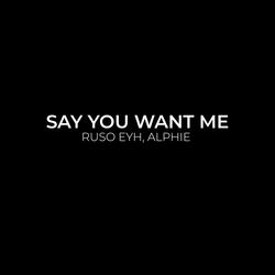 Say You Want Me