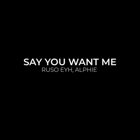Say You Want Me