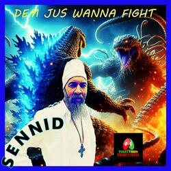 DEM JUS WANNA FIGHT