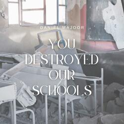 You Destroyed our schools