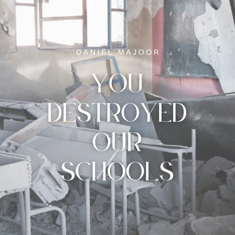 You Destroyed our schools