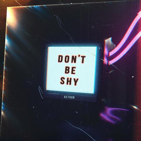 DON'T BE SHY
