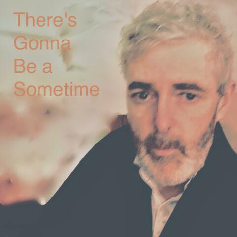 There's Gonna Be a Sometime