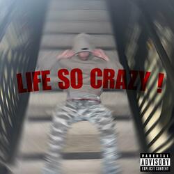 LIFE SO CRAZY !