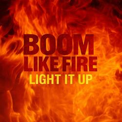 Boom like fire, light it up