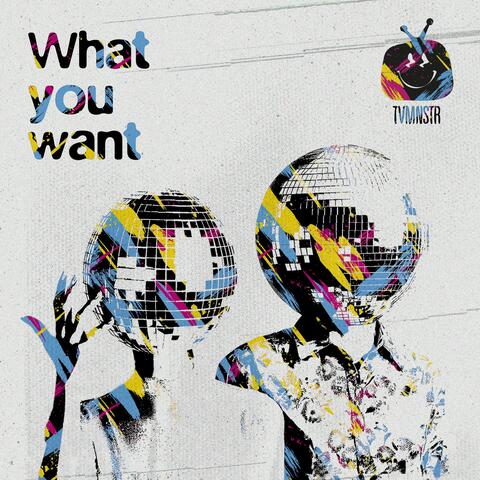 What you want