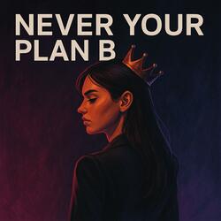 Never Your Plan B