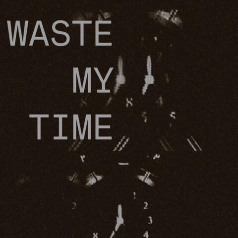 Waste My Time