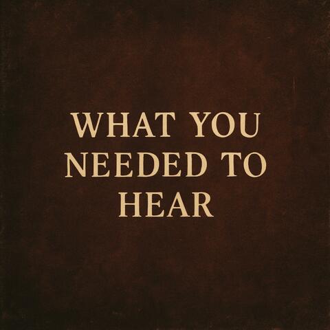 What You Needed to Hear