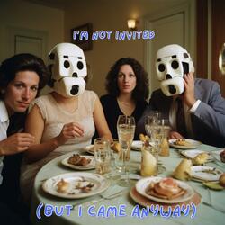 I’m Not Invited, But I Came Anyway