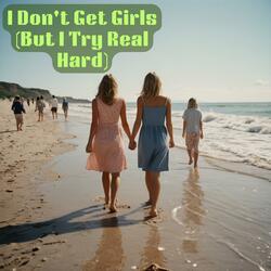 I Don't Get Girls ,But I Try Real Hard