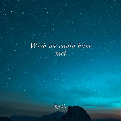 Wish we could have met