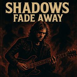 SHADOWS FADE AWAY