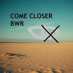 COME CLOSER
