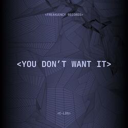YOU DON’T WANT IT