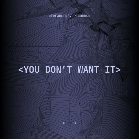 YOU DON’T WANT IT