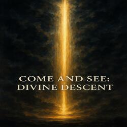 Come and See: Divine Descent