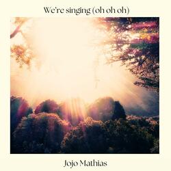 We're singing (oh oh oh)