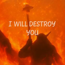 I WILL DESTROY YOU
