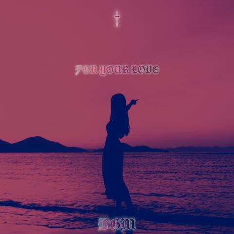 FOR YOUR LOVE