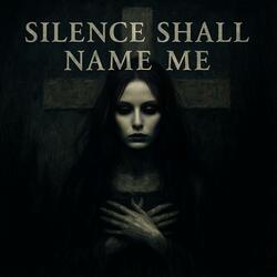 Silence Shall Name Me