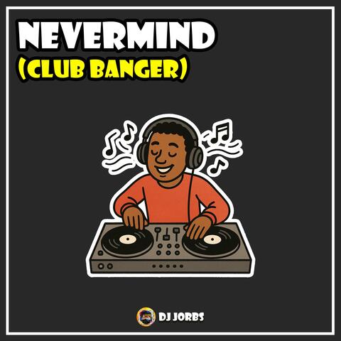 Nevermind Club Banger