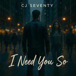 I Need You So
