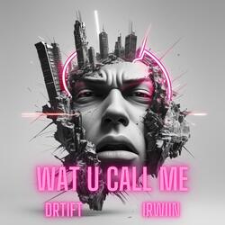 WAT U CALL ME