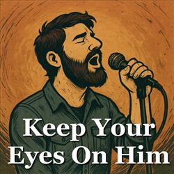 Keep Your Eyes On Him