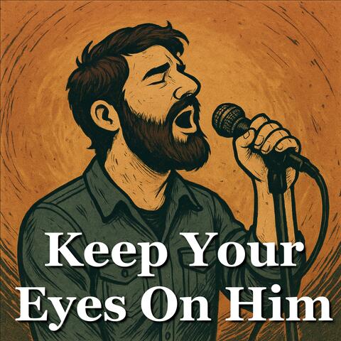Keep Your Eyes On Him