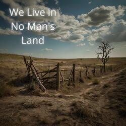 We Live in No Man's Land