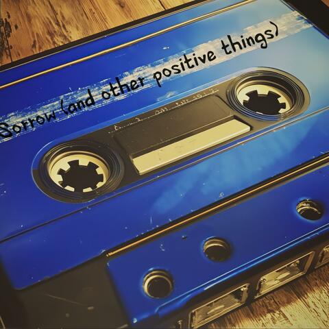Sorrow And Other Positive Things