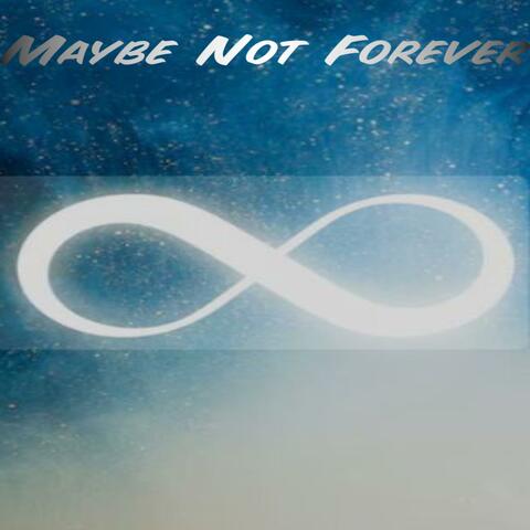 Maybe Not Forever