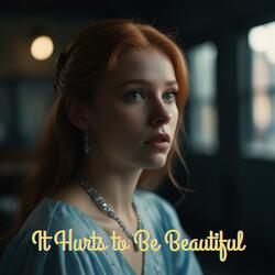 It Hurts to Be Beautiful