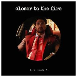 Closer To The Fire