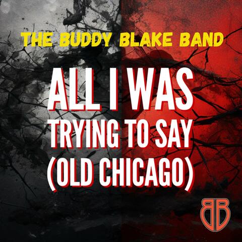All I Was Trying To Say (Old Chicago)