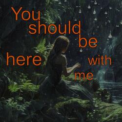 You Should Be Here With Me