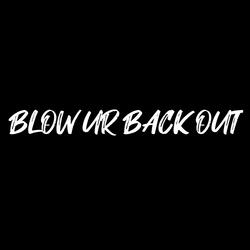 Blow Ur Back Out