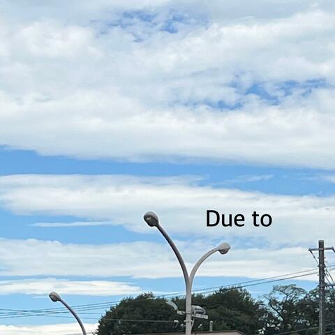 Due to