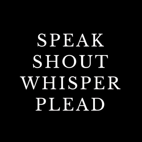 SpeakShoutWhisperPlead