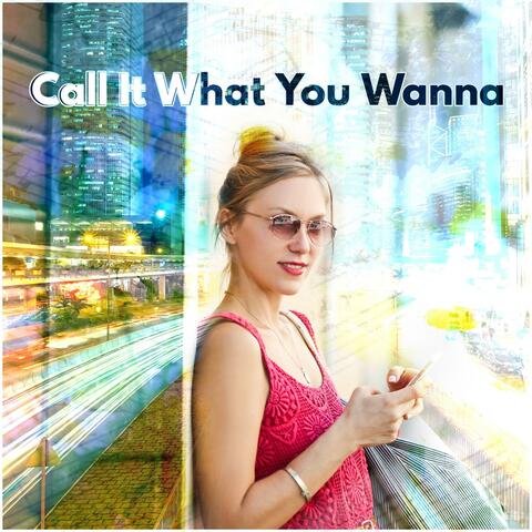 Call It What You Wanna