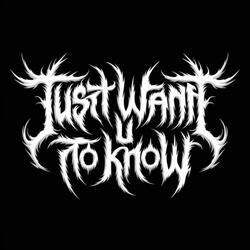JUST WANT U  TO KNOW
