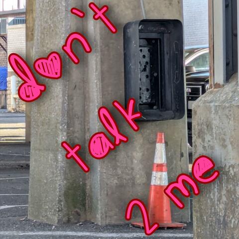 don't talk 2 me