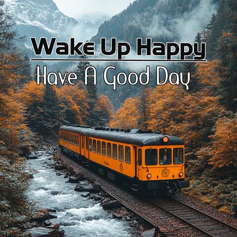 Wake Up Happy Have A Good Day