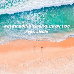 Never going to give up on you