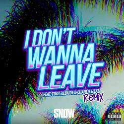 I Don't Wanna Leave (feat. Tdot illdude & Charlie Heat)