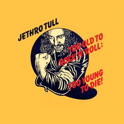 Too Old to Rock 'n' Roll: Too Young to Die!