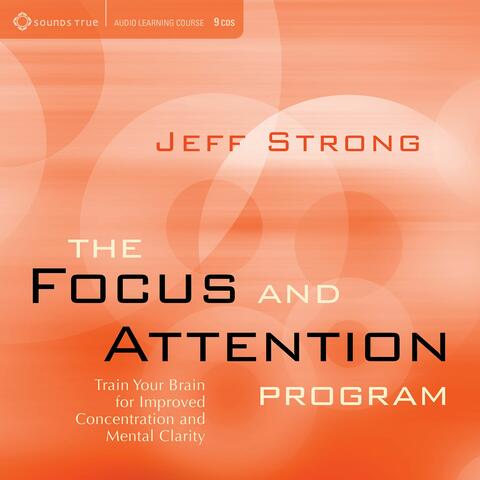 The Focus and Attention Program: Train Your Brain for Improved Concentration and Mental Clarity