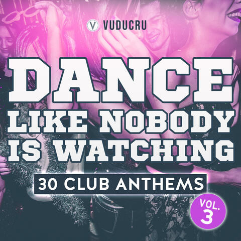 Dance Like Nobody Is Watching: 30 Club Anthems, Vol. 3